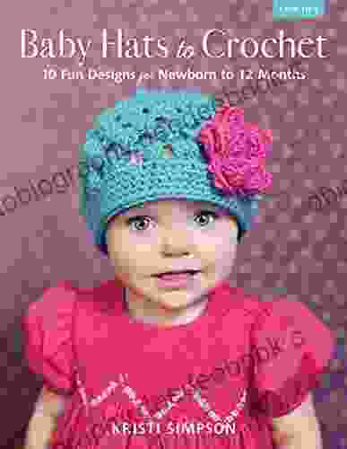 Baby Hats To Crochet: 10 Fun Designs For Newborn To 12 Months