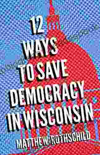 Twelve Ways To Save Democracy In Wisconsin
