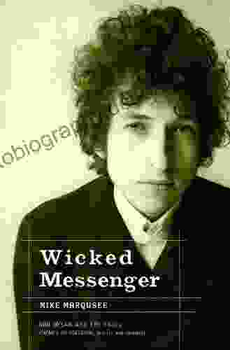Wicked Messenger: Bob Dylan And The 1960s Chimes Of Freedom Revised And Expanded