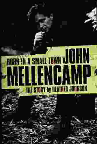 Born In A Small Town: John Mellencamp The Story: The John Mellencamp Story