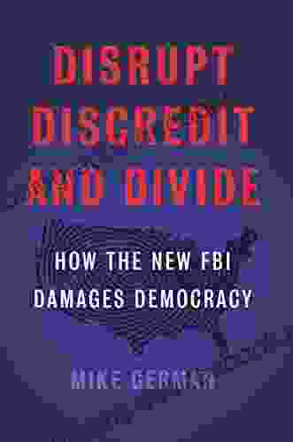 Disrupt Discredit And Divide: How The New FBI Damages Democracy