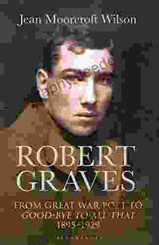 Robert Graves: From Great War Poet To Good Bye To All That (1895 1929)