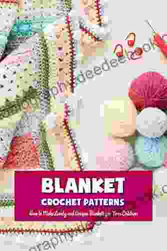 Blanket Crochet Patterns: How To Make Lovely And Unique Blankets For Your Children