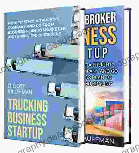 Trucking Company Startup: How You Can Start A Trucking Business And Freight Brokerage Even If You Don T Have Experience
