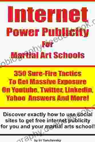Internet Power Publicity For Martial Art Schools 350 Sure Fire Tactics To Get Massive Exposure On Youtube Twitter Linkedin Yahoo Answers And More (Internet Marketing Power Tips 1)