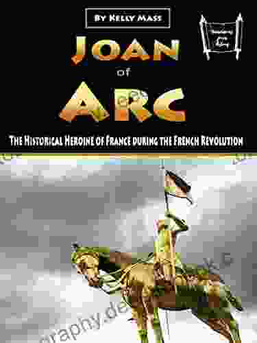Joan Of Arc: The Historical Heroine Of France During The French Revolution