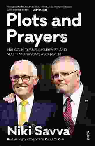 Plots And Prayers: Malcolm Turnbull S Demise And Scott Morrison S Ascension