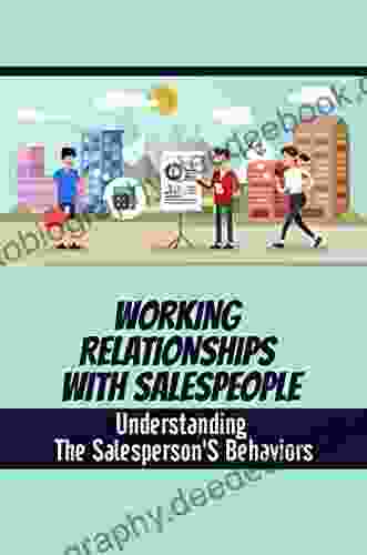 Working Relationships With Salespeople: Understanding The Salesperson S Behaviors
