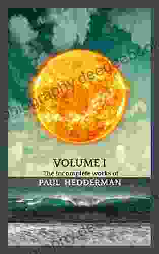 On Having Never Left: Volume 1 The Incomplete Works Of Paul Hedderman