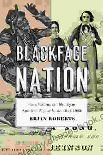 Blackface Nation: Race Reform And Identity In American Popular Music 1812 1925