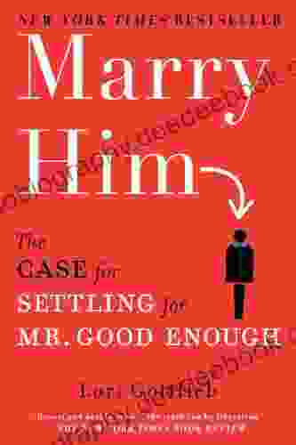 Marry Him: The Case For Settling For Mr Good Enough