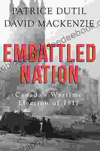 Embattled Nation: Canada S Wartime Election Of 1917
