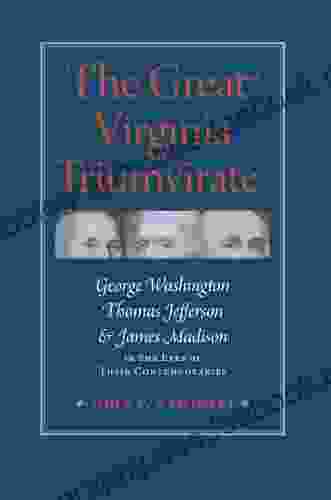 The Great Virginia Triumvirate: George Washington Thomas Jefferson And James Madison In The Eyes Of Their Contemporaries
