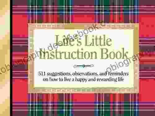 Life S Little Instruction Book: Simple Wisdom And A Little Humor For Living A Happy And Rewarding Life