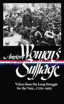 American Women S Suffrage: Voices From The Long Struggle For The Vote 1776 1965 (LOA #332) (The Library Of America)