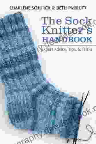 The Sock Knitter S Handbook: Expert Advice Tips And Tricks
