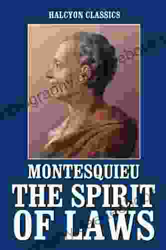 The Spirit of Laws by Montesquieu (Halcyon Classics)