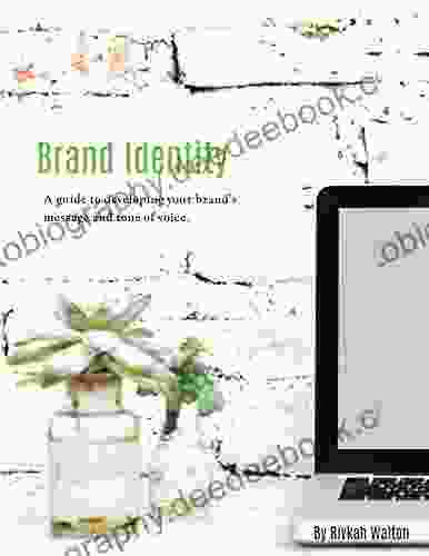 Brand Indentity: A Guide To Developing Your Brand S Message And Tone Of Voice