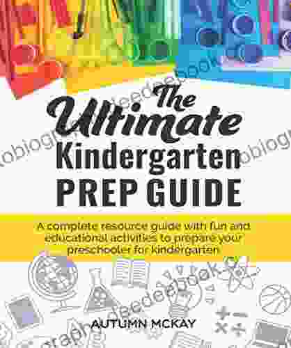 The Ultimate Kindergarten Prep Guide: A Complete Resource Guide With Fun And Educational Activities To Prepare Your Preschooler For Kindergarten (Early Learning 6)
