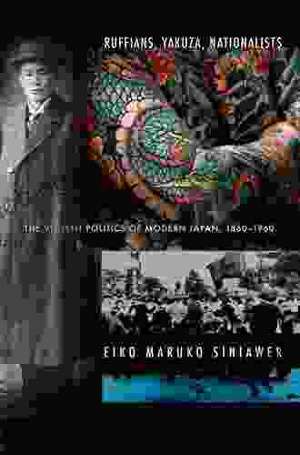 Ruffians Yakuza Nationalists: The Violent Politics of Modern Japan 1860 1960
