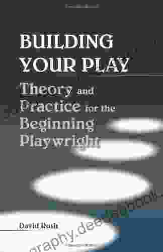 Building Your Play: Theory And Practice For The Beginning Playwright
