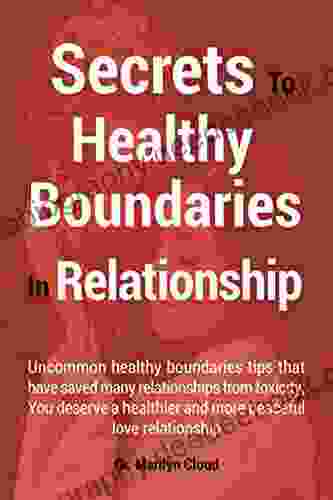 Secrets To Healthy Boundaries In Relationship: Uncommon Healthy Boundaries Tips That Have Saved Many Relationships From Toxicity You Deserve A Healthier And More Peaceful Love Relationship