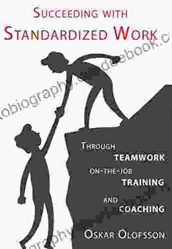 Succeeding With Standardized Work: Through Teamwork On The Job Training And Coaching