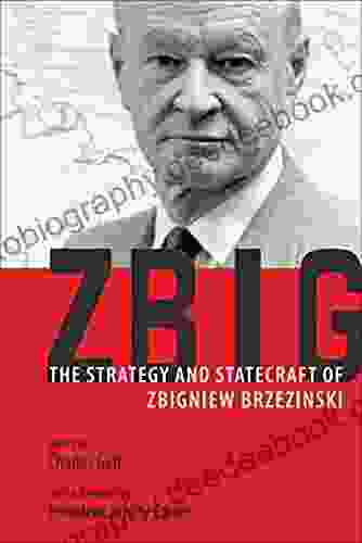 Zbig: The Strategy And Statecraft Of Zbigniew Brzezinski